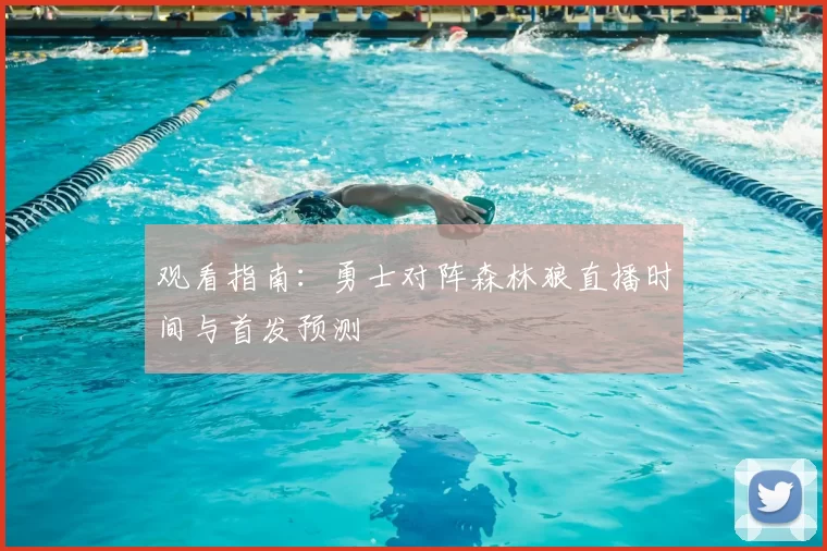 观看指南：勇士对阵森林狼直播时间与首发预测