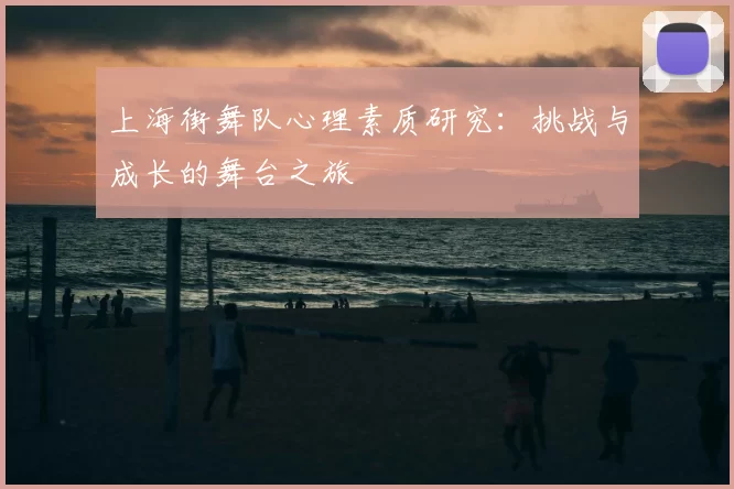 上海街舞队心理素质研究:挑战与成长的舞台之旅