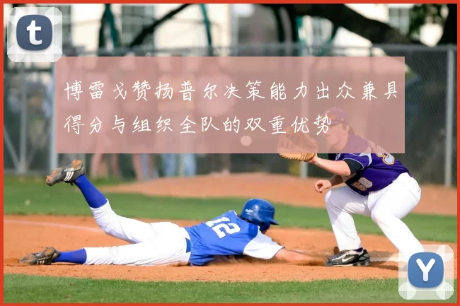 博雷戈赞扬普尔决策能力出众兼具得分与组织全队的双重优势