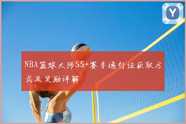 NBA篮球大师SS+赛季通行证获取方式及奖励详解