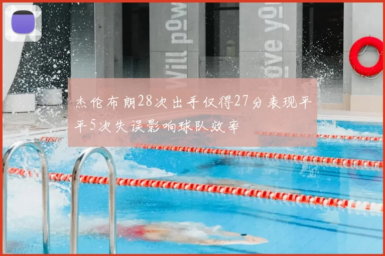杰伦布朗28次出手仅得27分表现平平5次失误影响球队效率