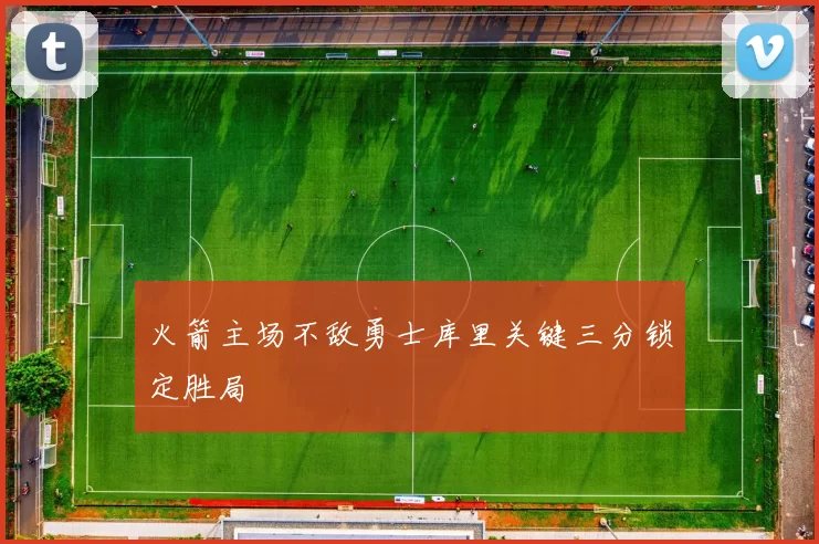 火箭主场不敌勇士库里关键三分锁定胜局