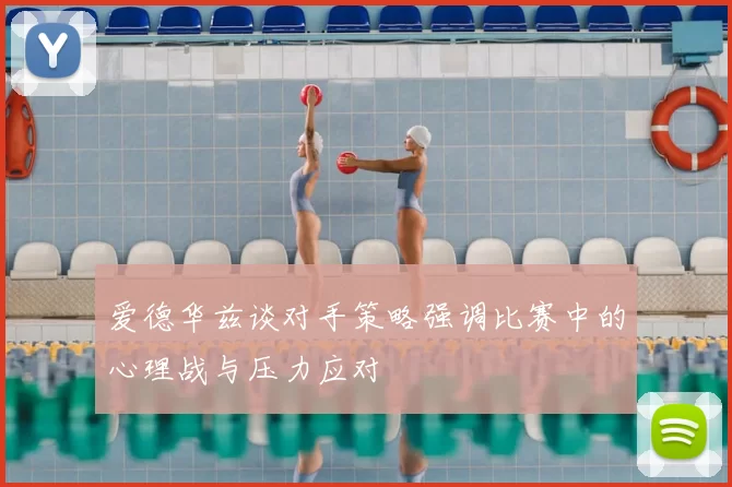 爱德华兹谈对手策略强调比赛中的心理战与压力应对