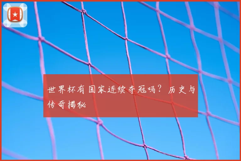 世界杯有国家连续夺冠吗?历史与传奇揭秘