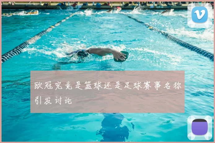 欧冠究竟是篮球还是足球赛事名称引发讨论