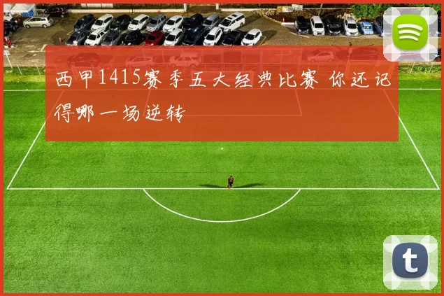 西甲1415赛季五大经典比赛 你还记得哪一场逆转