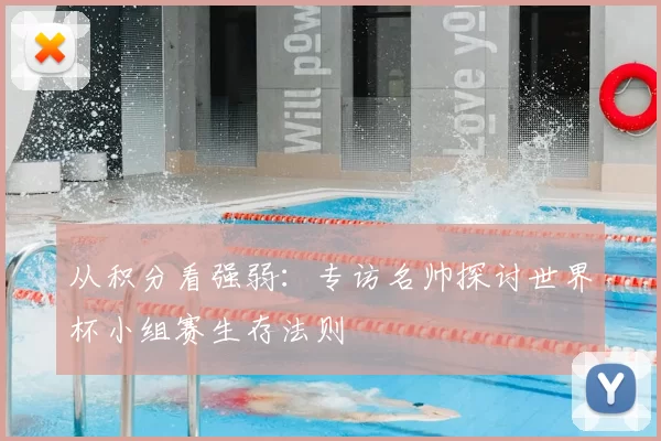 从积分看强弱:专访名帅探讨世界杯小组赛生存法则