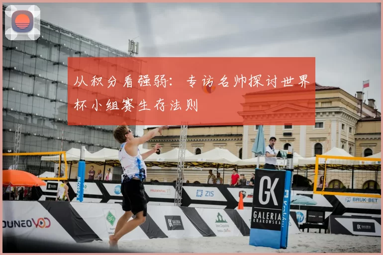 从积分看强弱：专访名帅探讨世界杯小组赛生存法则