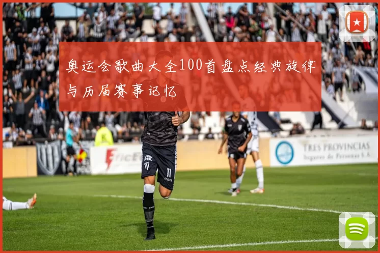 奥运会歌曲大全100首盘点经典旋律与历届赛事记忆