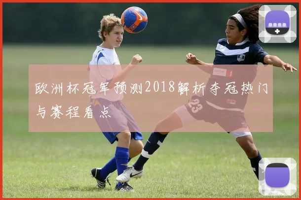 欧洲杯冠军预测2018解析夺冠热门与赛程看点