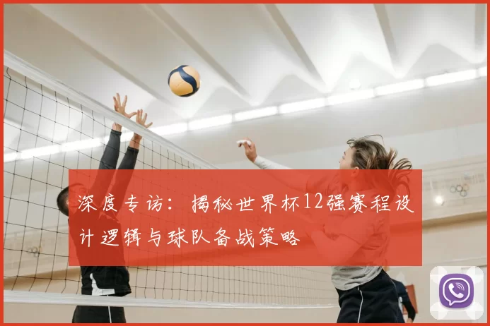 深度专访：揭秘世界杯12强赛程设计逻辑与球队备战策略