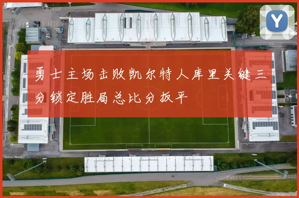 勇士主场击败凯尔特人库里关键三分锁定胜局总比分扳平